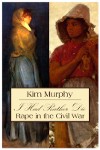 I Had Rather Die - Rape in the Civil War